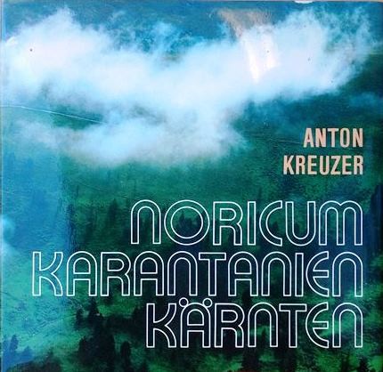 Noricum, Karantanien, Kärnten. Große Geschichte eines kleinen Landes. Von Anton Kreuzer (1981).